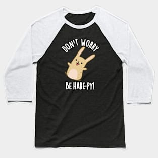 Don't Worry Be Hare-py Funny Rabbit Pun Baseball T-Shirt